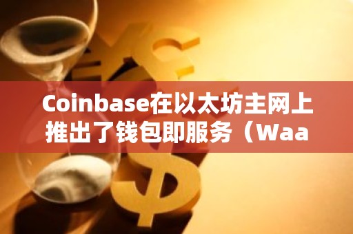 Coinbase在以太坊主网上推出了钱包即服务（WaaS）