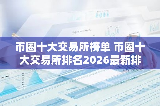 币圈十大交易所榜单 币圈十大交易所排名2026最新排名