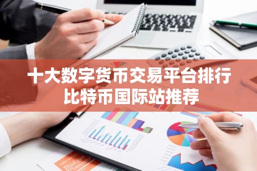 十大数字货币交易平台排行 比特币国际站推荐