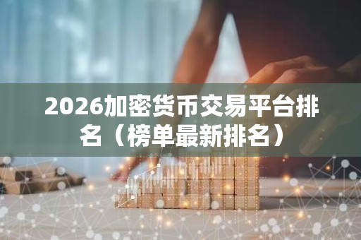 2026加密货币交易平台排名（榜单最新排名）