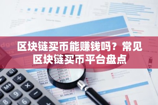 区块链买币能赚钱吗？常见区块链买币平台盘点