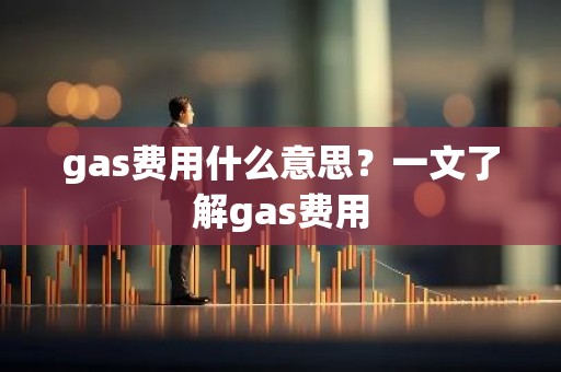 gas费用什么意思？一文了解gas费用