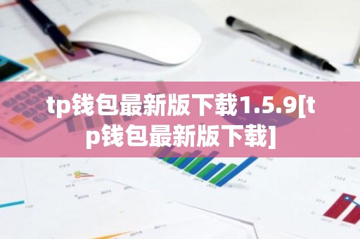 tp钱包最新版下载1.5.9[tp钱包最新版下载]