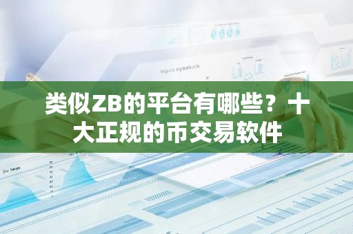 类似ZB的平台有哪些？十大正规的币交易软件