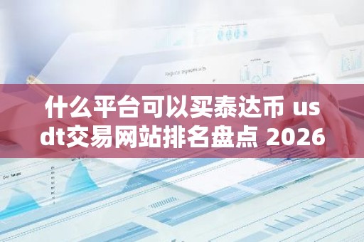 什么平台可以买泰达币 usdt交易网站排名盘点 2026