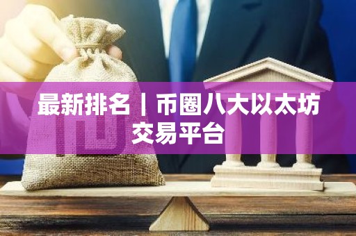 最新排名｜币圈八大以太坊交易平台