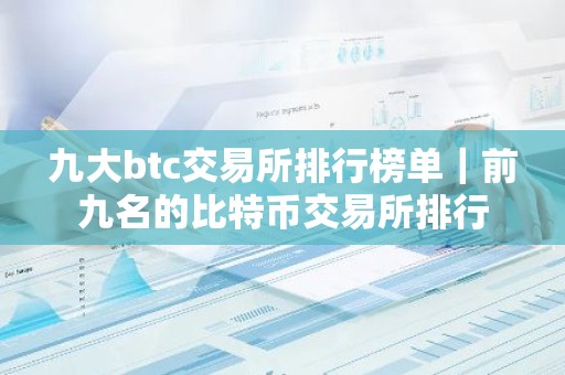 九大btc交易所排行榜单｜前九名的比特币交易所排行