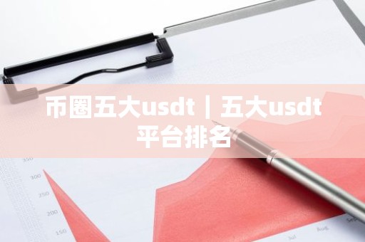 币圈五大usdt｜五大usdt平台排名