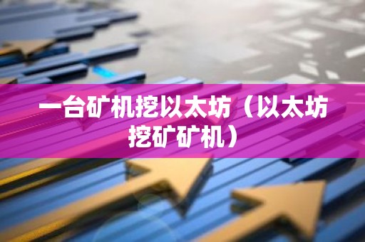 一台矿机挖以太坊（以太坊挖矿矿机）