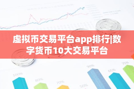 虚拟币交易平台app排行|数字货币10大交易平台