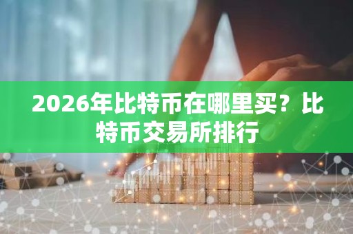 2026年比特币在哪里买？比特币交易所排行