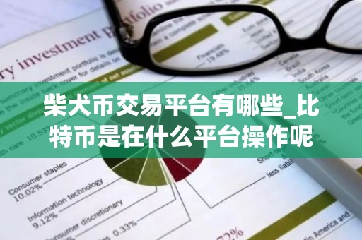 柴犬币交易平台有哪些_比特币是在什么平台操作呢