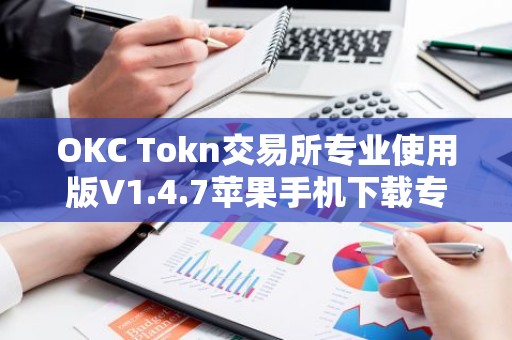 OKC Tokn交易所专业使用版V1.4.7苹果手机下载专用链接【官方正版下载】