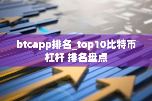 btcapp排名_top10比特币杠杆 排名盘点