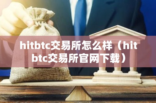 hitbtc交易所怎么样（hitbtc交易所官网下载）