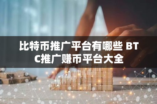 比特币推广平台有哪些 BTC推广赚币平台大全