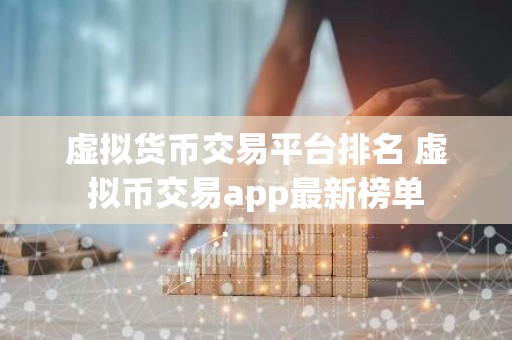虚拟货币交易平台排名 虚拟币交易app最新榜单