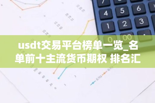 usdt交易平台榜单一览_名单前十主流货币期权 排名汇总