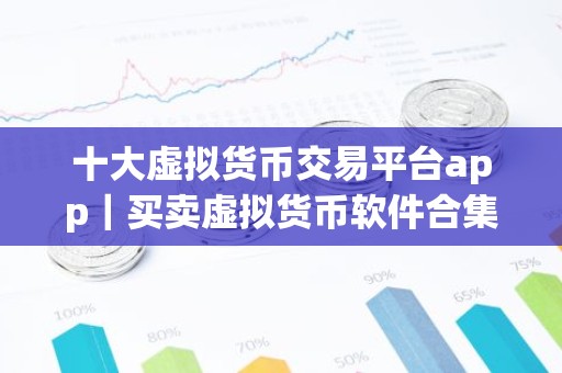 十大虚拟货币交易平台app｜买卖虚拟货币软件合集