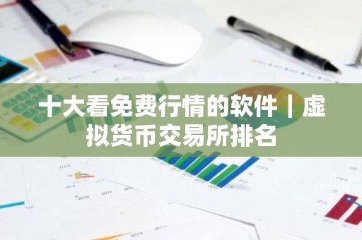 十大看免费行情的软件｜虚拟货币交易所排名