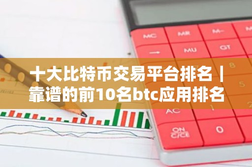十大比特币交易平台排名｜靠谱的前10名btc应用排名合集2026