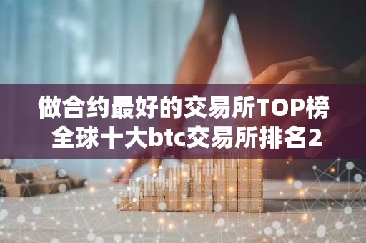 做合约最好的交易所TOP榜 全球十大btc交易所排名2026