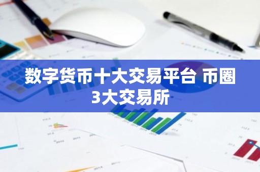 数字货币十大交易平台 币圈3大交易所