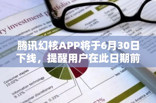 腾讯幻核APP将于6月30日下线，提醒用户在此日期前申请退款