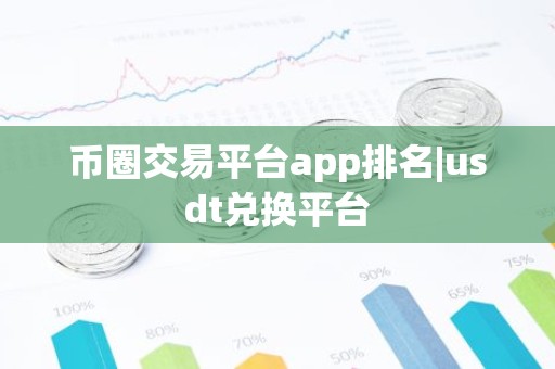 币圈交易平台app排名|usdt兑换平台