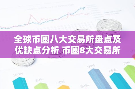 全球币圈八大交易所盘点及优缺点分析 币圈8大交易所排行榜