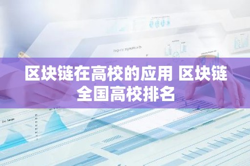 区块链在高校的应用 区块链全国高校排名
