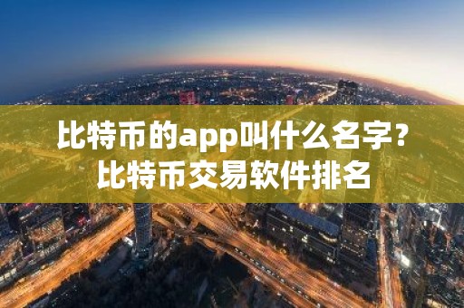 比特币的app叫什么名字？比特币交易软件排名