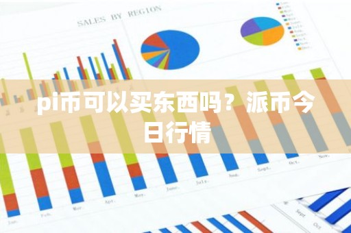 pi币可以买东西吗？派币今日行情