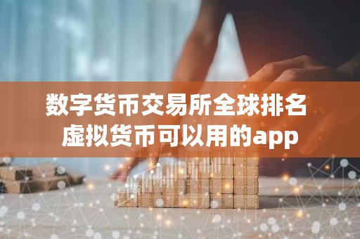 数字货币交易所全球排名 虚拟货币可以用的app