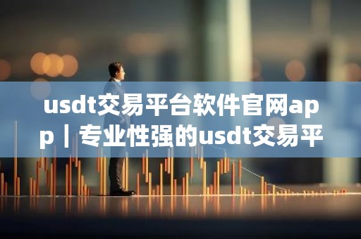 usdt交易平台软件官网app｜专业性强的usdt交易平台排行榜