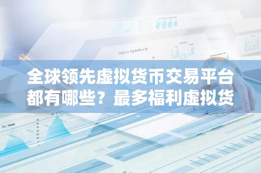 全球领先虚拟货币交易平台都有哪些？最多福利虚拟货币交易平台排行榜