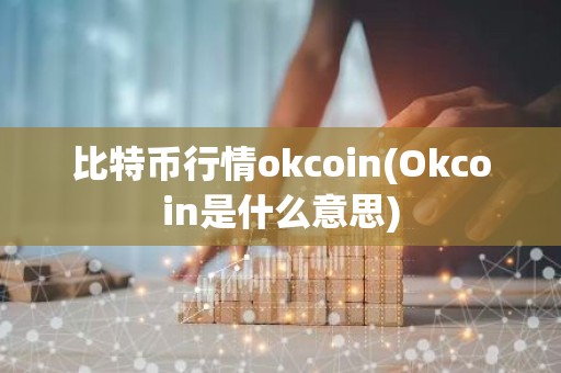 比特币行情okcoin(Okcoin是什么意思)