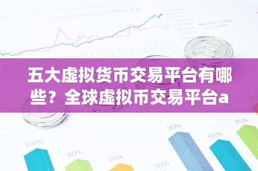 五大虚拟货币交易平台有哪些？全球虚拟币交易平台app排行10