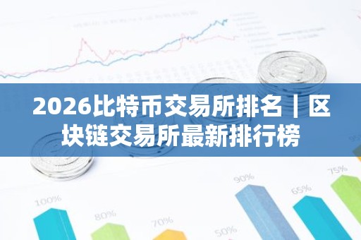 2026比特币交易所排名｜区块链交易所最新排行榜