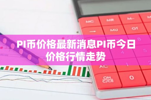 PI币价格最新消息PI币今日价格行情走势