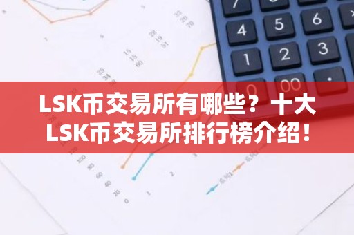 LSK币交易所有哪些？十大LSK币交易所排行榜介绍！