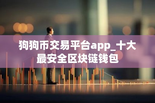狗狗币交易平台app_十大最安全区块链钱包