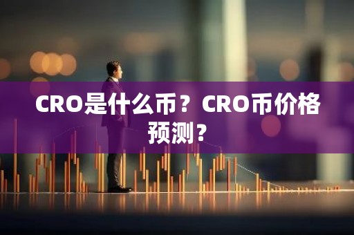 CRO是什么币？CRO币价格预测？