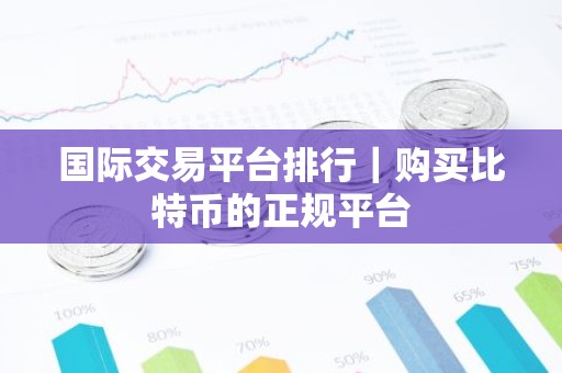 国际交易平台排行｜购买比特币的正规平台
