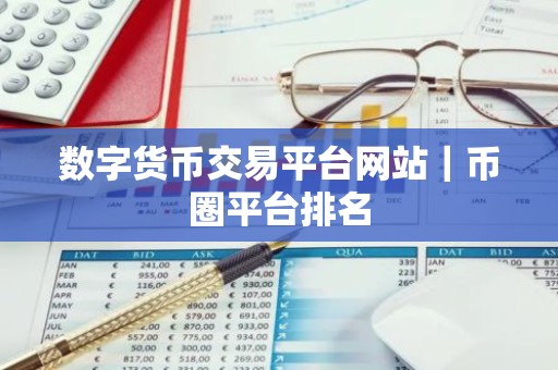数字货币交易平台网站｜币圈平台排名