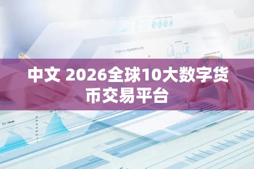 中文 2026全球10大数字货币交易平台