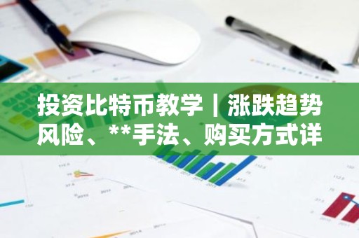 投资比特币教学｜涨跌趋势风险、**手法、购买方式详解