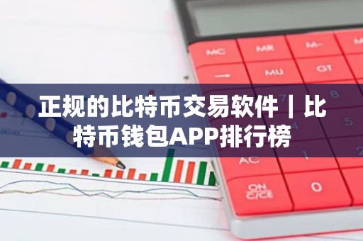 正规的比特币交易软件｜比特币钱包APP排行榜