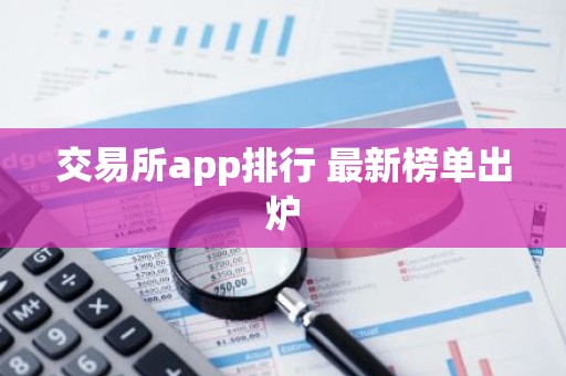 交易所app排行 最新榜单出炉