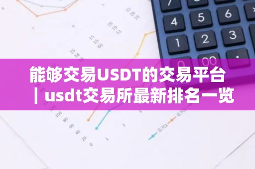 能够交易USDT的交易平台｜usdt交易所最新排名一览